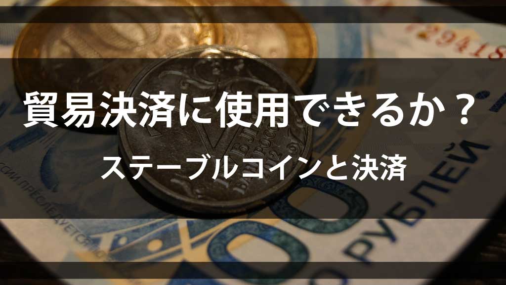 【解説】ステーブルコインは貿易決済に使える?SWIFT送金との違いと課題