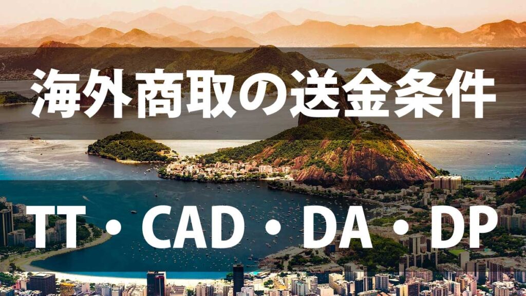 海外企業との商取引で使う送金条件TT・CAD・DA・DPの仕組みと違いを完全解説