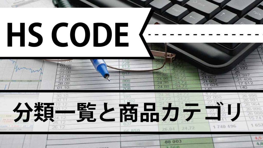 HSコードとは何か？全21類の分類一覧と貿易実務での基本的な考え方
