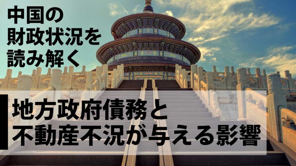 中国の財政状況は今どうなっているのか｜地方政府債務と不動産問題から読み解く現状と今後