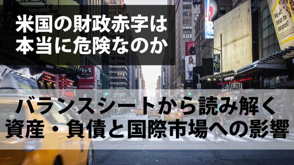 米国の財政赤字は本当に危険なのか：バランスシートから読み解く資産・負債と国際市場への影響
