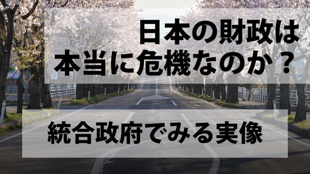 日本の財政は本当に危機なのか？統合政府バランスシートで読む実像とは？