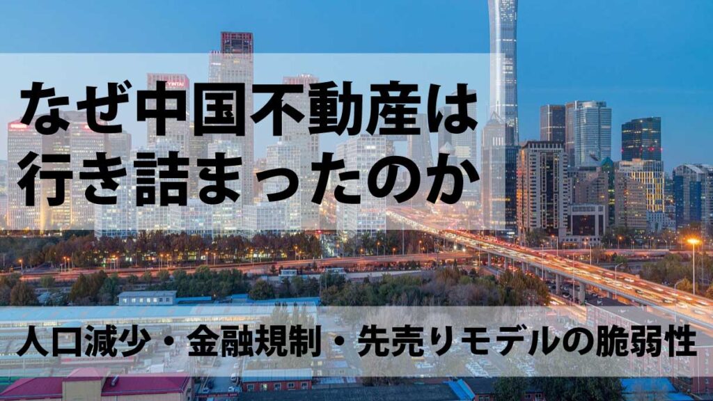 なぜ中国不動産は行き詰まったのか：【１】人口減少・金融規制・先売りモデルの脆弱性
