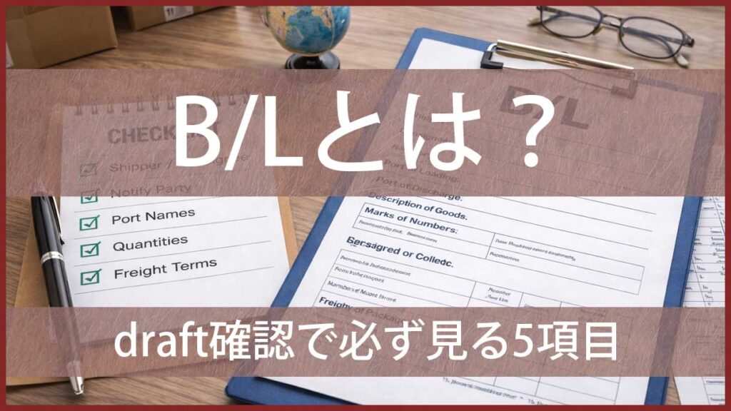 B/L draft確認で必ず見る5項目｜Bill of Ladingの基本と実務チェックポイント解説